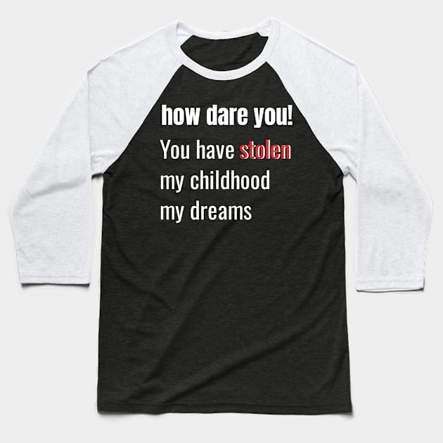 How Dare You! You Have Stolen My Childhood My Dreams Baseball T-Shirt by ozalshirts